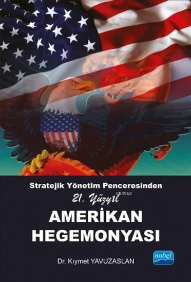 Stratejik Yönetim Penceresinden 21. Yüzyıl Amerikan Hegemonyası - Kıym