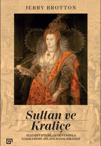 Sultan ve Kraliçe;Elizabeth’in İslam Dünyasıyla İlişkilerinin Anlatılm