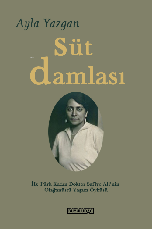 Süt Damlası;İlk Türk Kadın Doktor Safiye Ali'nin Olağanüstü Yaşam Öykü