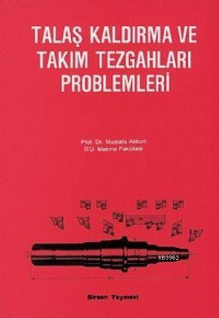 Talaş Kaldırma ve Takım Tezgahları Problemleri - Mustafa Akkurt | Yeni