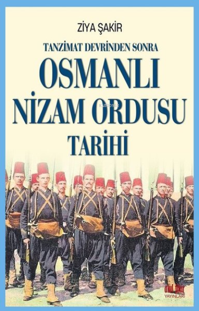 Tanzimat Devrinden Sonra Osmanlı Nizam Ordusu Tarihi - Ziya Şakir | Ye
