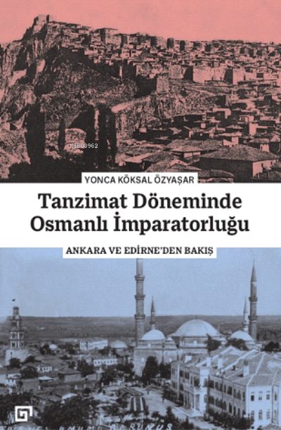 Tanzimat Döneminde Osmanlı İmparatorluğu;Ankara ve Edirne'den Bakış - 
