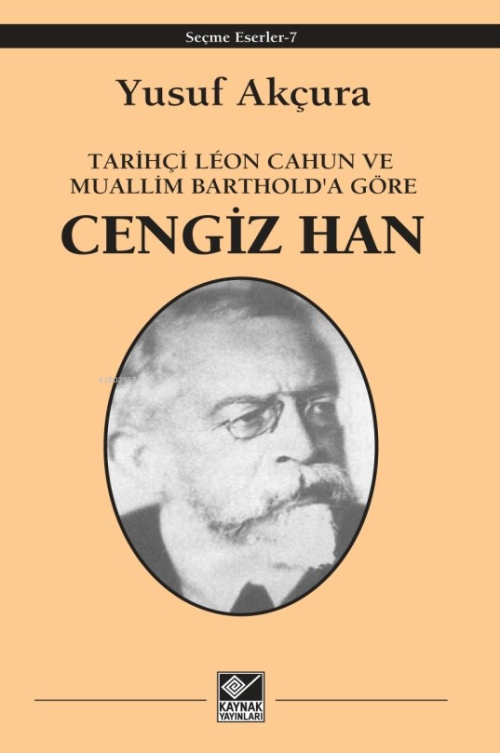 Tarihçi Lêon Cahun ve Muallim Barthold'a göre;Cengiz Han - Yusuf Akçur