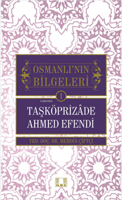 Taşköprizade Ahmed Efendi - Osmanlı'nın Bilgeleri 1 - Mehdin Çiftçi | 