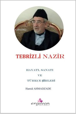 Tebrizli Nazır - Hayatı, Sanatı ve Türkçe Şiirleri - Hamid Ahmadzadeh 