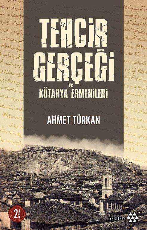 Tehcir Gerçeği ve Kütahya Ermenileri - Ahmet Türkan | Yeni ve İkinci E
