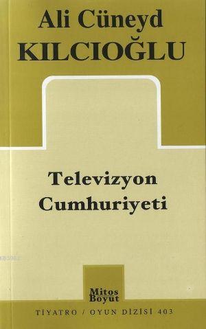 Televizyon Cumhuriyeti - Ali Cüneyd Kılcıoğlu | Yeni ve İkinci El Ucuz