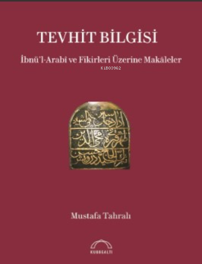 Tevhit Bilgisi İbnü’l-Arabî ve Fikirleri Üzerine Makāleler - Mustafa T
