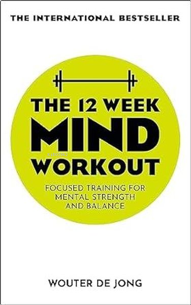 The 12 Week Mind Workout : Focused Training for Mental Strength and Ba