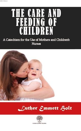 The Care and Feeding of Children - Luther Emmett Holt | Yeni ve İkinci