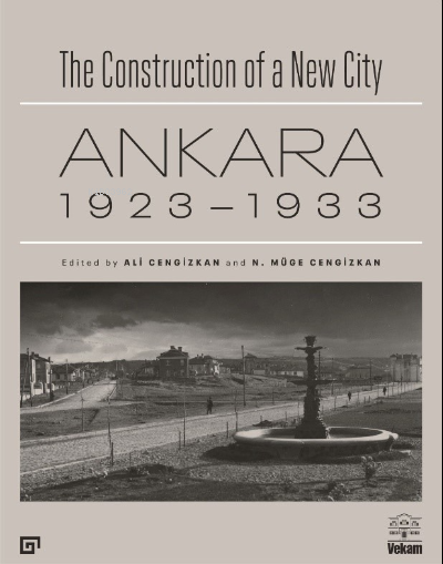 The Construction of a New City Bir Şehir Kurmak: Ankara 1923 – 1933 - 