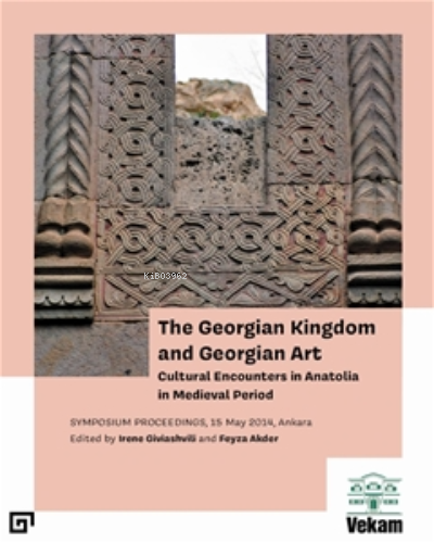 The Georgian Kingdom And Georgian Art Cultural Encounters In Anatolıa 