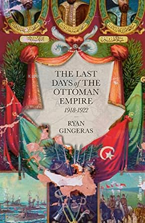 The Last Days of the Ottoman Empire - Ryan Gingeras | Yeni ve İkinci E