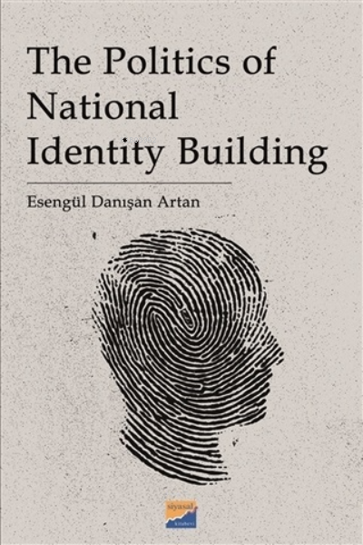 The Politics of National Identity Building - Esengül Danışan Artan | Y