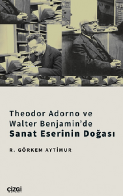 Theodor Adorno Ve Walter Benjamin'de Sanat Eserinin Doğası - R. Görkem