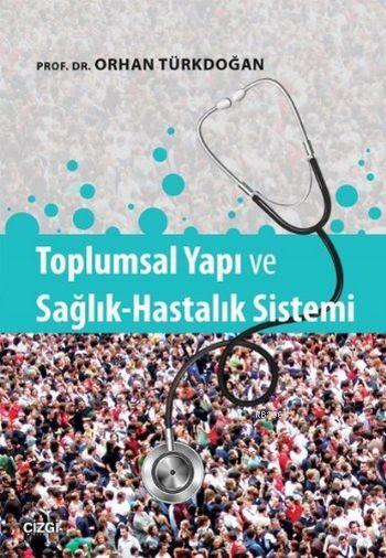 Toplumsal Yapı ve Sağlık Hastalık Sistemi - Orhan Türkdoğan | Yeni ve 