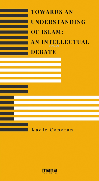 Towards an Understanding of Islam: An Intellectual Debate - Kadir Cana