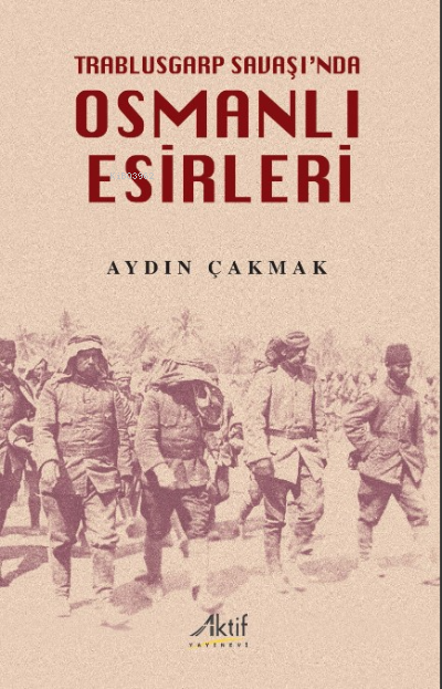 Trablusgarp Savaşı'nda Osmanlı Esirleri - Aydın Çakmak | Yeni ve İkinc