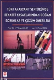 Türk Akaryakıt Sektöründe Rekabet Yasaklarından Doğan Sorunlar - İ. Yı