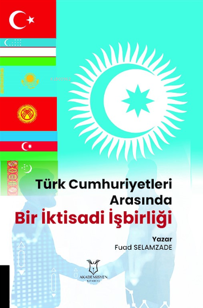 Türk Cumhuriyetleri Arasında Bir İktisadi İşbirliği - Fuad Selamzade |