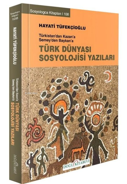 Türk Dünyası Sosyoloji Yazıları - Türkistan'dan Kazan'a Semey'den Bayk