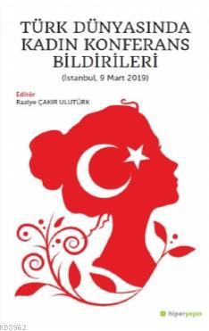 Türk Dünyasında Kadın Konferans Bildirileri (İstanbul, 9 Mart 2019) - 