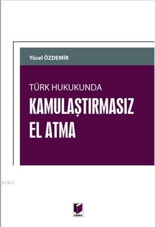Türk Hukukunda Kamulaştırmasız El Atma - Yücel Özdemir | Yeni ve İkinc