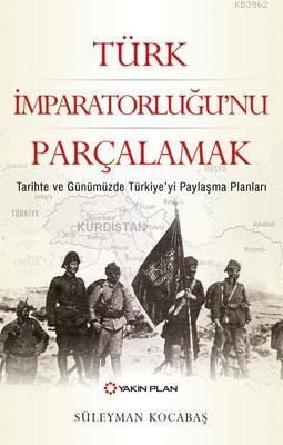 Türk İmparatorluğu'nu Parçalamak - Süleyman Kocabaş | Yeni ve İkinci E
