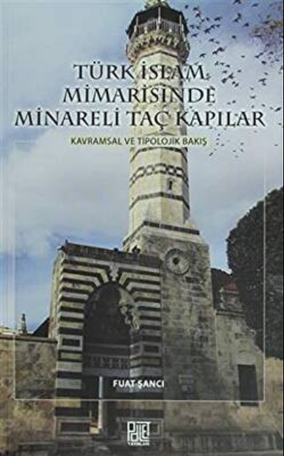 Türk İslam Mimarisinde Minareli Taç Kapılar - Fuat Şancı | Yeni ve İki