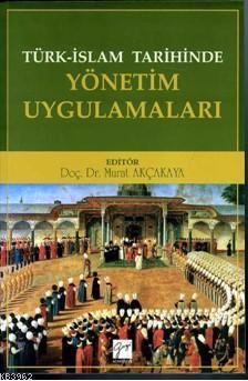Türk-İslam Tarihinde Yönetim Uygulamaları - Murat Akçakaya | Yeni ve İ