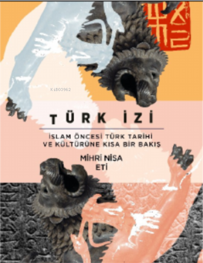 Türk İzi;İslam Öncesi Türk Tarihi ve Kültürüne Kısa Bir Bakış - Mihri 