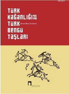 Türk Kağanlığı ve Türk Bengü Taşları - Ahmet Bican Ercilasun | Yeni ve