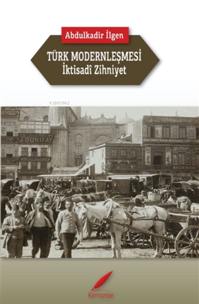 Türk Modernleşmesi ve İktisadi Zihniyet - Abdulkadir İlgen | Yeni ve İ