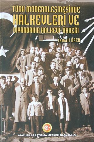 Türk Modernleşmesinde Halkevleri ve Diyarbakır Halkevi Örneği - İsmail