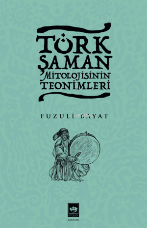 Türk Şaman Mitolojisinin Teonimleri - Fuzuli Bayat | Yeni ve İkinci El
