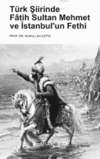 Türk Şiirinde Fâtih Sultan Mehmet ve İstanbul'un Fethi - Nurullah Çeti