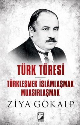 Türk Töresi - Türkleşmek İslamlaşmak Muasırlaşmak - Ziya Gökalp | Yeni