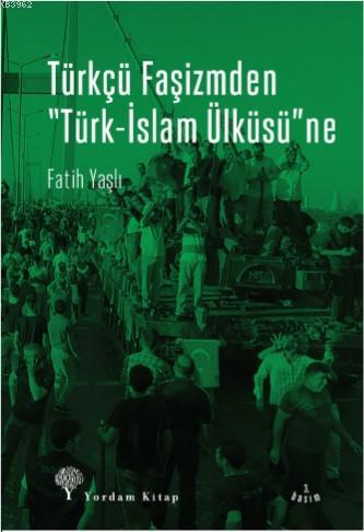 Türkçü Faşizmden Türk-İslam Ülküsü'ne - Fatih Yaşlı | Yeni ve İkinci E