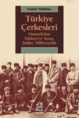 Türkiye Çerkesleri Osmanlı'dan Türkiye'ye Savaş, Şiddet, Milliyetçilik