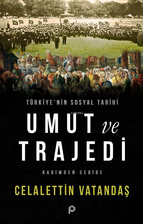 Türkiye’nin Sosyal Tarihi Umut ve Trajedi;Kadimden Cedide - Celalettin