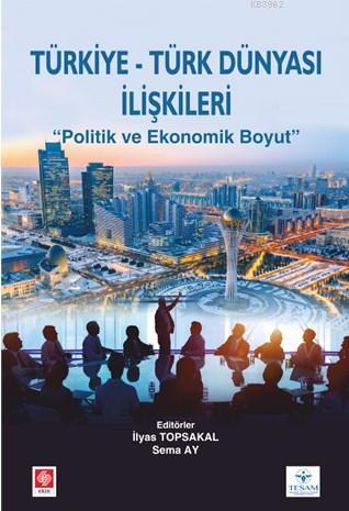 Türkiye Türk Dünyası İlişkileri "Politik ve Ekonomik Boyut" - İlyas To