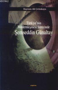 Türkiye'nin Modernleşmesi Sürecinde Şemseddin Günaltay - Bayram Ali Çe