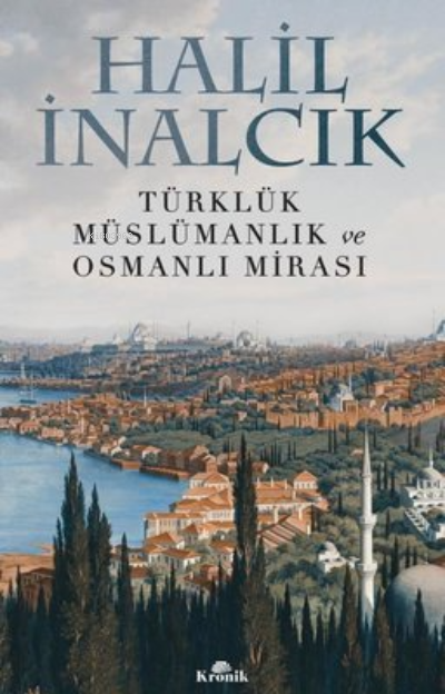 Türklük, Müslümanlık ve Osmanlı Mirası - Halil İnalcık | Yeni ve İkinc