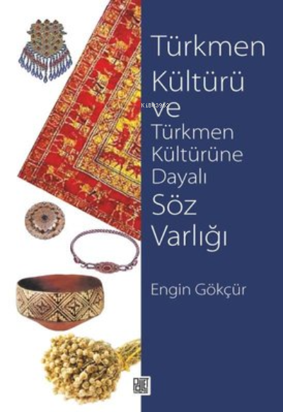 Türkmen Kültürü Ve Türkmen Kültürüne Dayalı Söz Varlığı - Engin Gökçür