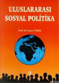 Uluslararası Sosyal Politika - Ayten Tokal | Yeni ve İkinci El Ucuz Ki
