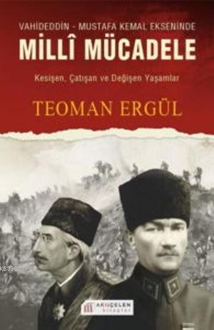 Vahideddin-Mustafa Kemal Ekseninde Milli Mücadele - Teoman Ergül | Yen