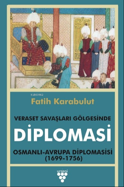 Veraset Savaşları Gölgesinde Diplomasi;Osmanlı - Avrupa Diplomasisi (1