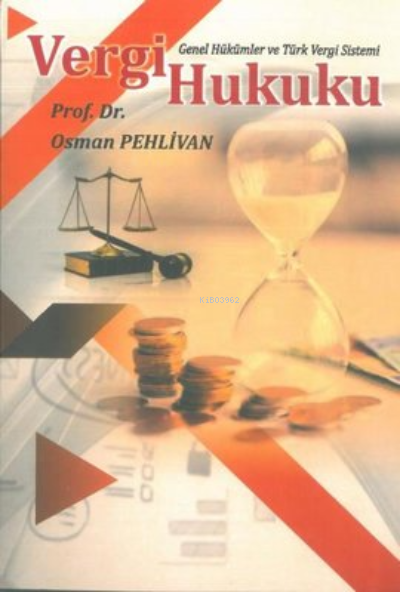 Vergi Hukuku - Genel Hükümler ve Türk Vergi Sistemi - Osman Pehlivan |