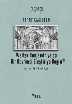 Walter Benjamin ya da Bir Devrimci Eleştiriye Doğru - Terry Eagleton |