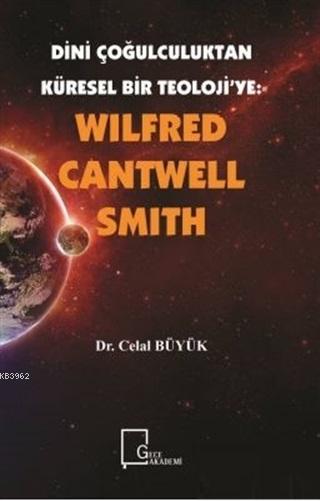 Wilfred Cantwell Smith - Dini Çoğulculuktan Küresel Bir Teoloji'ye - C